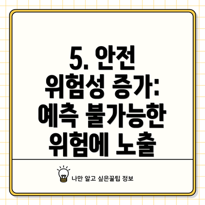 5. 안전 위험성 증가: 예측 불가능한 위험에 노출