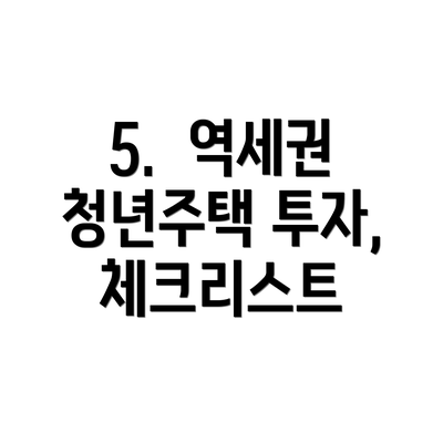 5.  역세권 청년주택 투자,  체크리스트