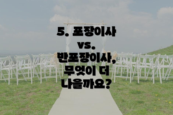 5. 포장이사 vs. 반포장이사, 무엇이 더 나을까요?