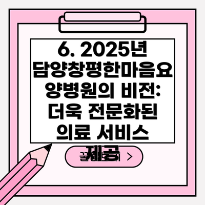 6. 2025년 담양창평한마음요양병원의 비전: 더욱 전문화된 의료 서비스 제공
