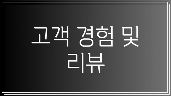 고객 경험 및 리뷰