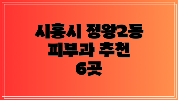 시흥시 정왕2동 피부과 추천 6곳