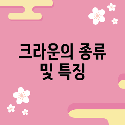 크라운의 종류 및 특징