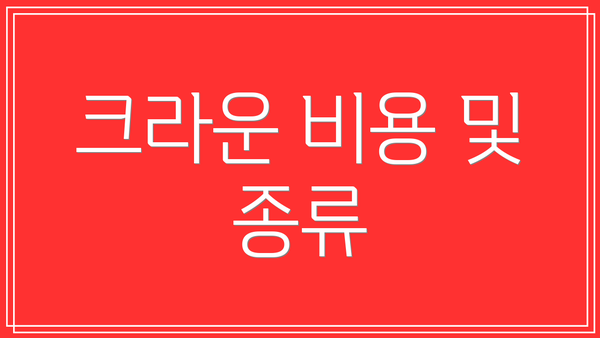 크라운 비용 및 종류