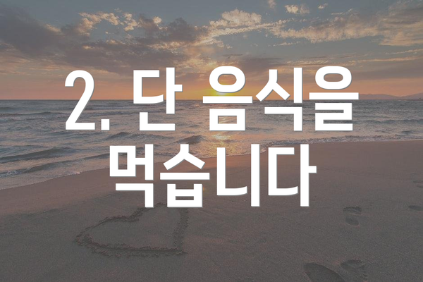2. 단 음식을 먹습니다