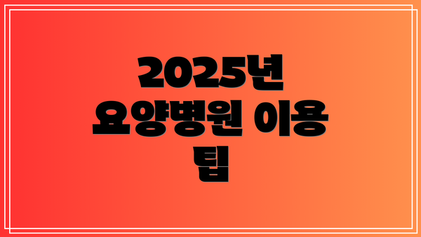 2025년 요양병원 이용 팁