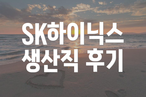 SK하이닉스 생산직 후기