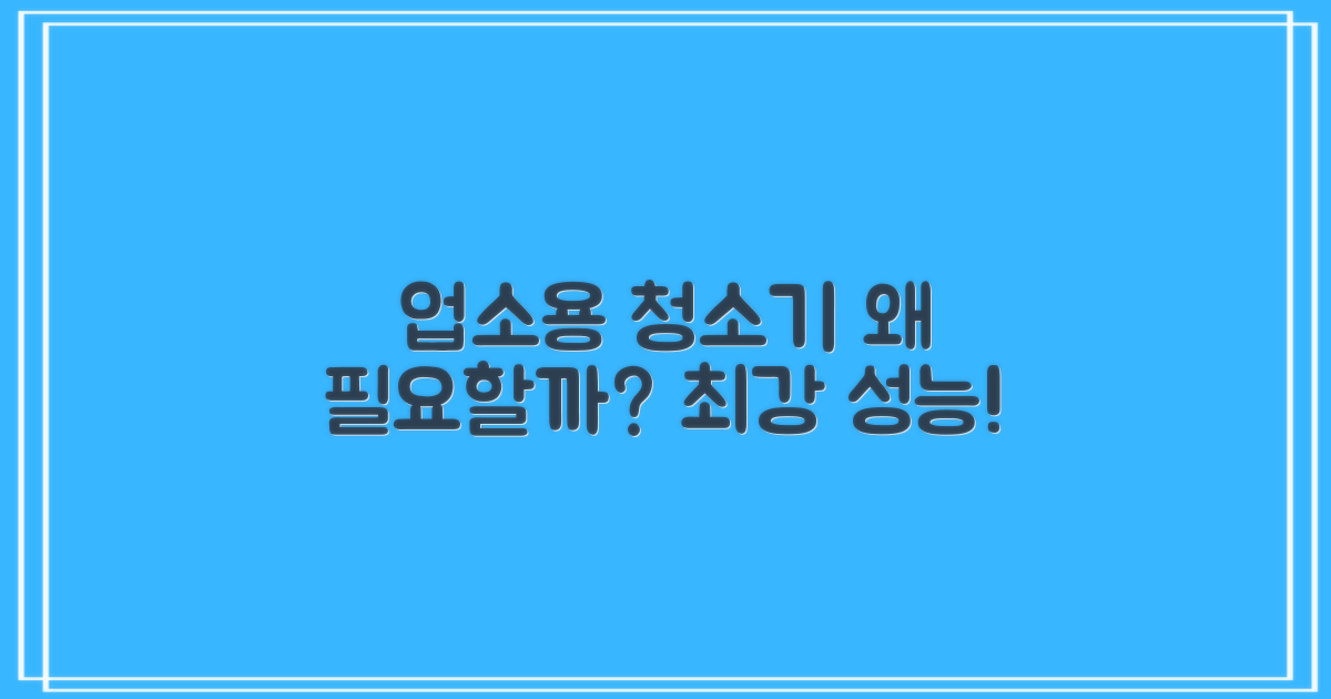 강력한 업소용 청소기, 왜 필요할까?